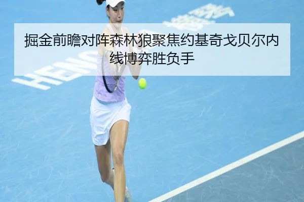 掘金前瞻对阵森林狼聚焦约基奇戈贝尔内线博弈胜负手